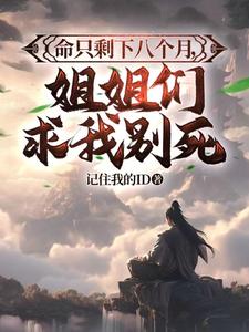 命只剩下八个月，姐姐们求我别死